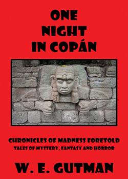 One Night in Copan: Chronicles of Madness Foretold, Tales of Mystery, Fantasy and Horror