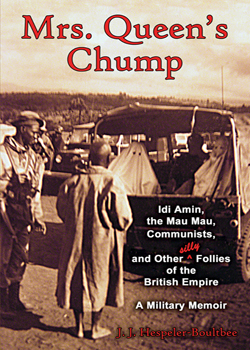 Mrs. Queen's Chump: Idi Amin, the Mau Mau, Communists, and Other Silly Follies of the British Empire - A Military Memoir