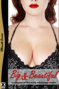 Big and Beautiful - A collection of Rubenesque erotica