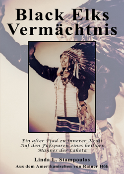 Black Elks Vermächtnis: Ein alter Pfad zu innerer Kraft Auf den Fußspuren eines heiligen Mannes der Lakota