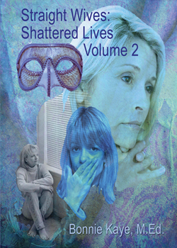 Straight Wives Shattered Lives Volume 2: True Stories of Women Married to Gay & Bisexual Men