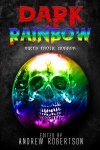 Dark Rainbow,  Anthology of Queer Erotic Horror